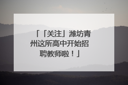 「关注」潍坊青州这所高中开始招聘教师啦！