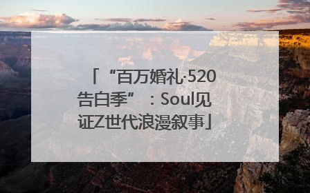 “百万婚礼·520告白季”：Soul见证Z世代浪漫叙事