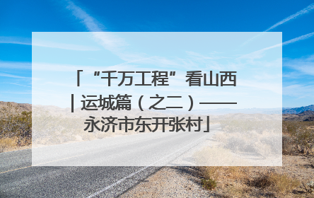 “千万工程”看山西｜运城篇（之二）——永济市东开张村