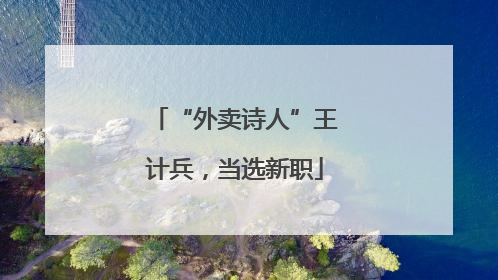 “外卖诗人”王计兵，当选新职