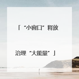 “小窗口”释放治理“大能量”