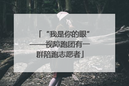 “我是你的眼”——视障跑团有一群陪跑志愿者