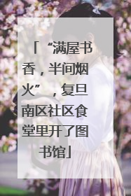 “满屋书香，半间烟火”，复旦南区社区食堂里开了图书馆