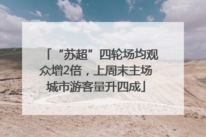“苏超”四轮场均观众增2倍，上周末主场城市游客量升四成
