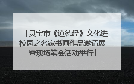 灵宝市《道德经》文化进校园之名家书画作品邀请展暨现场笔会活动举行