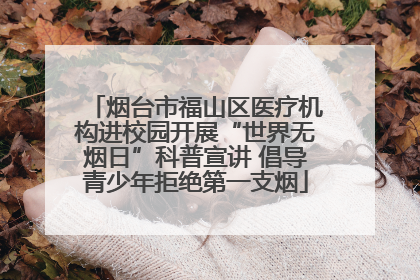 烟台市福山区医疗机构进校园开展“世界无烟日”科普宣讲 倡导青少年拒绝第一支烟