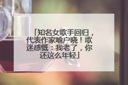 知名女歌手回归，代表作家喻户晓！歌迷感慨：我老了，你还这么年轻
