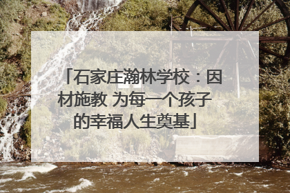石家庄瀚林学校：因材施教 为每一个孩子的幸福人生奠基