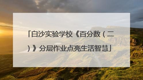 白沙实验学校《百分数（二）》分层作业点亮生活智慧