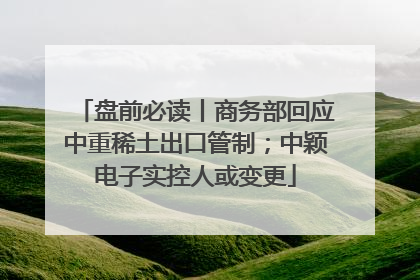 盘前必读丨商务部回应中重稀土出口管制；中颖电子实控人或变更