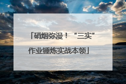 硝烟弥漫！“三实”作业锤炼实战本领
