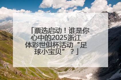 票选启动！谁是你心中的2025浙江体彩世俱杯活动“足球小宝贝”？