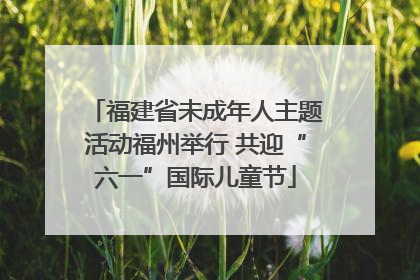 福建省未成年人主题活动福州举行 共迎“六一”国际儿童节