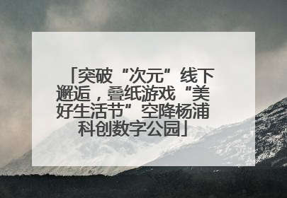 突破“次元”线下邂逅，叠纸游戏“美好生活节”空降杨浦科创数字公园