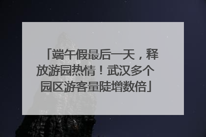 端午假最后一天，释放游园热情！武汉多个园区游客量陡增数倍