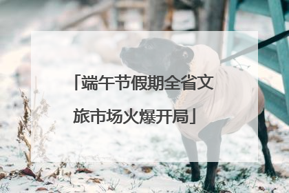 端午节假期全省文旅市场火爆开局