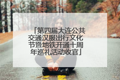 第四届大连公共交通汉服出行文化节暨地铁开通十周年巡礼活动收官
