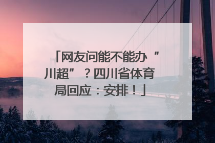 网友问能不能办“川超”？四川省体育局回应：安排！