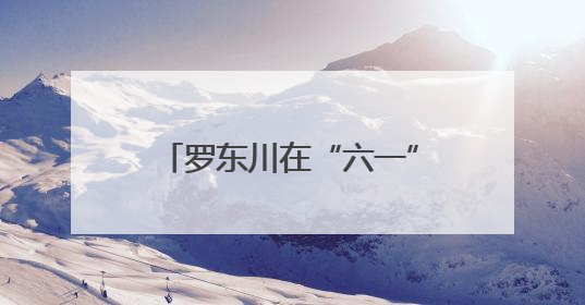 罗东川在“六一”前夕看望少年儿童 争当爱党爱国勤奋好学 全面发展的新时代好少年
