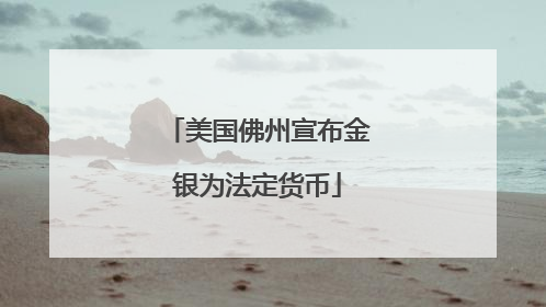 美国佛州宣布金银为法定货币