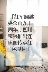 红军翻越夹金山九十周年，四川宝兴推出连环画传承红色基因