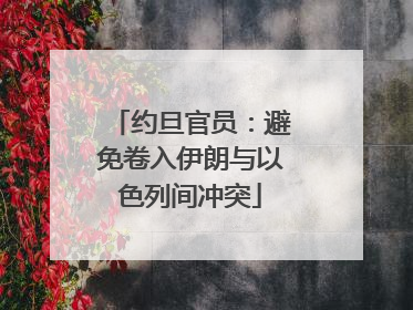 约旦官员：避免卷入伊朗与以色列间冲突