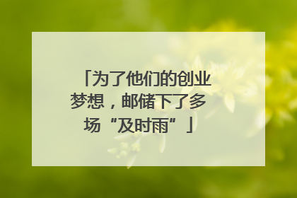 为了他们的创业梦想，邮储下了多场“及时雨”