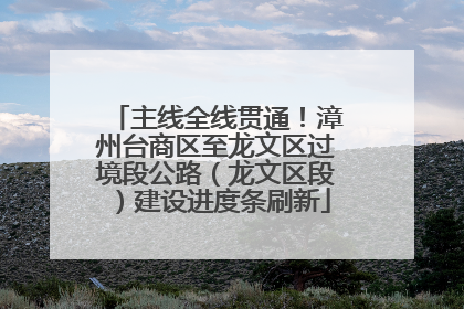 主线全线贯通！漳州台商区至龙文区过境段公路（龙文区段）建设进度条刷新