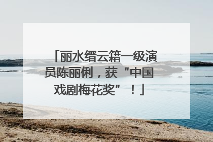 丽水缙云籍一级演员陈丽俐，获“中国戏剧梅花奖”！