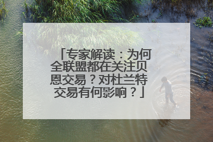 专家解读：为何全联盟都在关注贝恩交易？对杜兰特交易有何影响？
