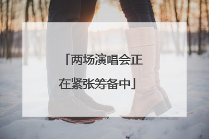 两场演唱会正在紧张筹备中