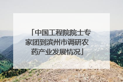 中国工程院院士专家团到滨州市调研农药产业发展情况