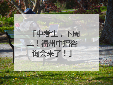 中考生，下周二！福州中招咨询会来了！