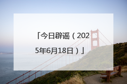 今日辟谣（2025年6月18日）