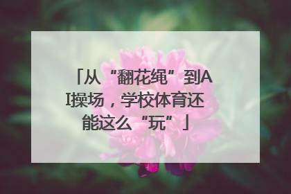 从“翻花绳”到AI操场，学校体育还能这么“玩”