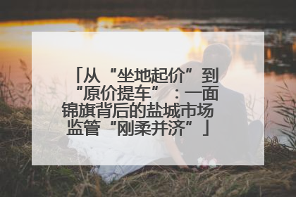 从“坐地起价”到“原价提车”：一面锦旗背后的盐城市场监管“刚柔并济”