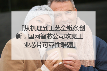 从机理到工艺全链条创新，国网智芯公司攻克工业芯片可靠性难题