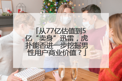 从77亿估值到5亿“卖身”迅雷，虎扑能否进一步挖掘男性用户商业价值？