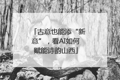 古意也能添“新意”，看AI如何赋能诗韵山西