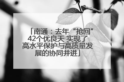 南通：去年“抢回”42个优良天 实现了高水平保护与高质量发展的协同并进