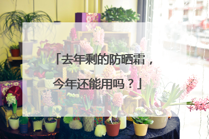 去年剩的防晒霜，今年还能用吗？