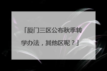 厦门三区公布秋季转学办法，其他区呢？