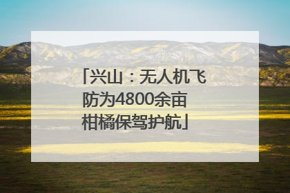 兴山：无人机飞防为4800余亩柑橘保驾护航