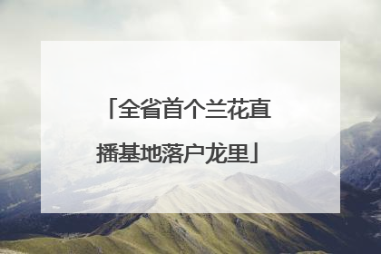 全省首个兰花直播基地落户龙里