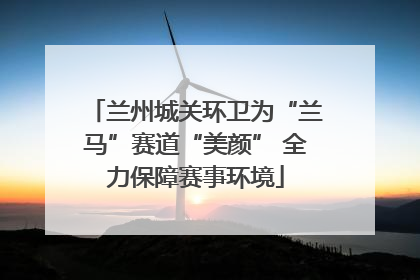 兰州城关环卫为“兰马”赛道“美颜” 全力保障赛事环境