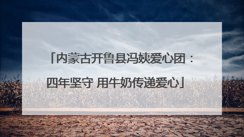 内蒙古开鲁县冯姨爱心团：四年坚守 用牛奶传递爱心