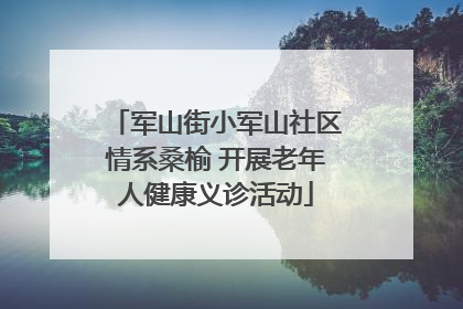 军山街小军山社区情系桑榆 开展老年人健康义诊活动