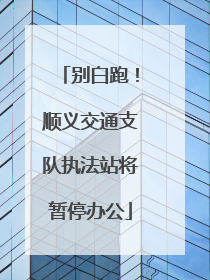 别白跑！顺义交通支队执法站将暂停办公
