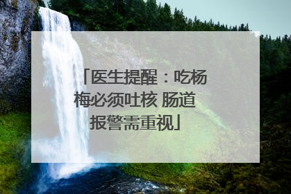 医生提醒：吃杨梅必须吐核 肠道报警需重视