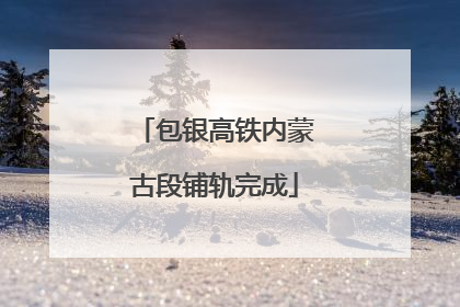 包银高铁内蒙古段铺轨完成